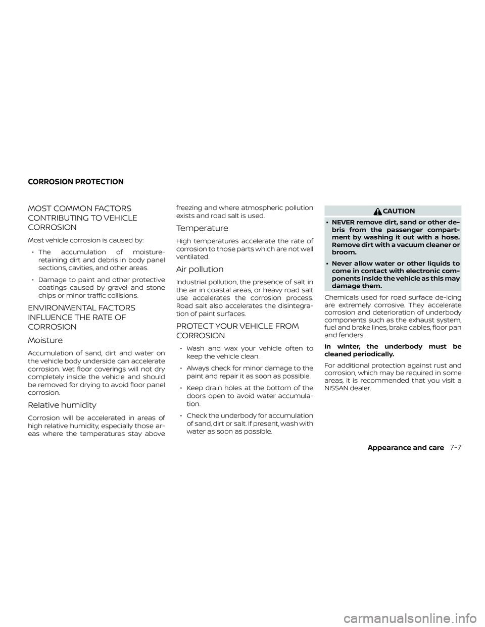 NISSAN LEAF 2018  Owner´s Manual MOST COMMON FACTORS
CONTRIBUTING TO VEHICLE
CORROSION
Most vehicle corrosion is caused by:∙ The accumulation of moisture- retaining dirt and debris in body panel
sections, cavities, and other areas.