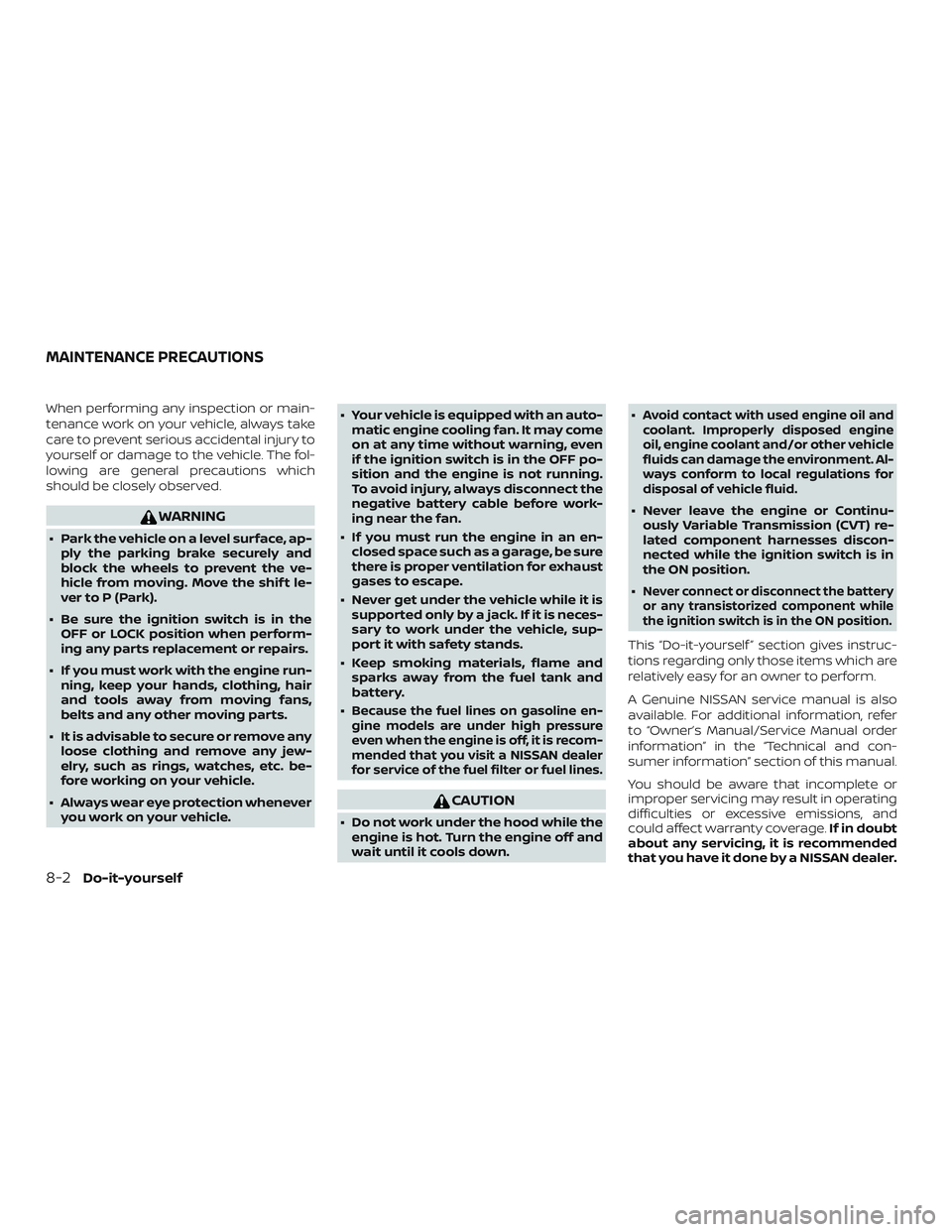 NISSAN KICKS 2018 Owner´s Manual When performing any inspection or main-
tenance work on your vehicle, always take
care to prevent serious accidental injury to
yourself or damage to the vehicle. The fol-
lowing are general precaution NISSAN KICKS 2018 Owner´s Manual When performing any inspection or main-
tenance work on your vehicle, always take
care to prevent serious accidental injury to
yourself or damage to the vehicle. The fol-
lowing are general precaution