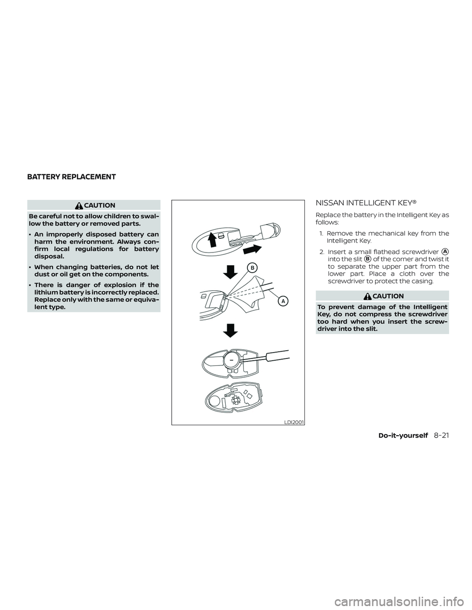 NISSAN LEAF 2018  Owner´s Manual CAUTION
Be careful not to allow children to swal-
low the battery or removed parts.
∙ An improperly disposed battery canharm the environment. Always con-
firm local regulations for battery
disposal.