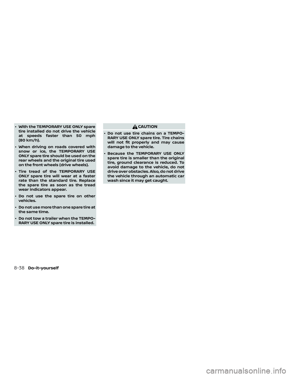 NISSAN LEAF 2018  Owner´s Manual ∙ With the TEMPORARY USE ONLY sparetire installed do not drive the vehicle
at speeds faster than 50 mph
(80 km/h).
∙ When driving on roads covered with snow or ice, the TEMPORARY USE
ONLY spare ti