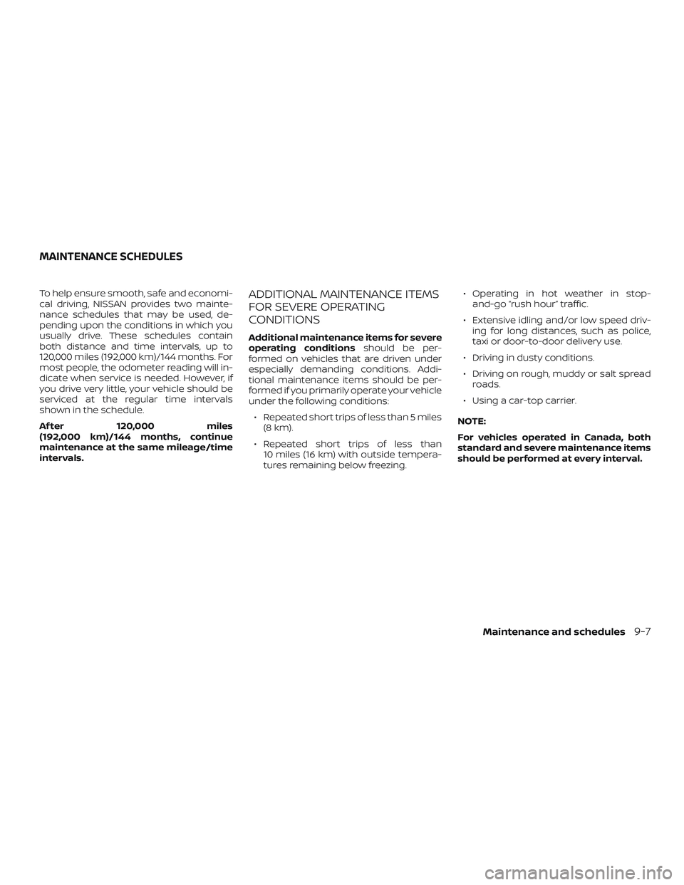 NISSAN LEAF 2018  Owner´s Manual To help ensure smooth, safe and economi-
cal driving, NISSAN provides two mainte-
nance schedules that may be used, de-
pending upon the conditions in which you
usually drive. These schedules contain

