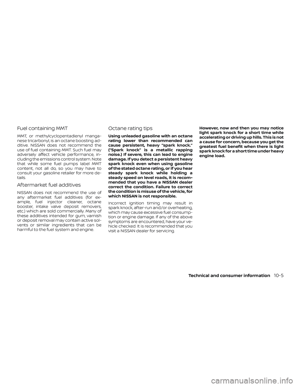 NISSAN LEAF 2018 Owner´s Manual Fuel containing MMT
MMT, or methylcyclopentadienyl manga-
nese tricarbonyl, is an octane boosting ad-
ditive. NISSAN does not recommend the
use of fuel containing MMT. Such fuel may
adversely affect v NISSAN LEAF 2018 Owner´s Manual Fuel containing MMT
MMT, or methylcyclopentadienyl manga-
nese tricarbonyl, is an octane boosting ad-
ditive. NISSAN does not recommend the
use of fuel containing MMT. Such fuel may
adversely affect v