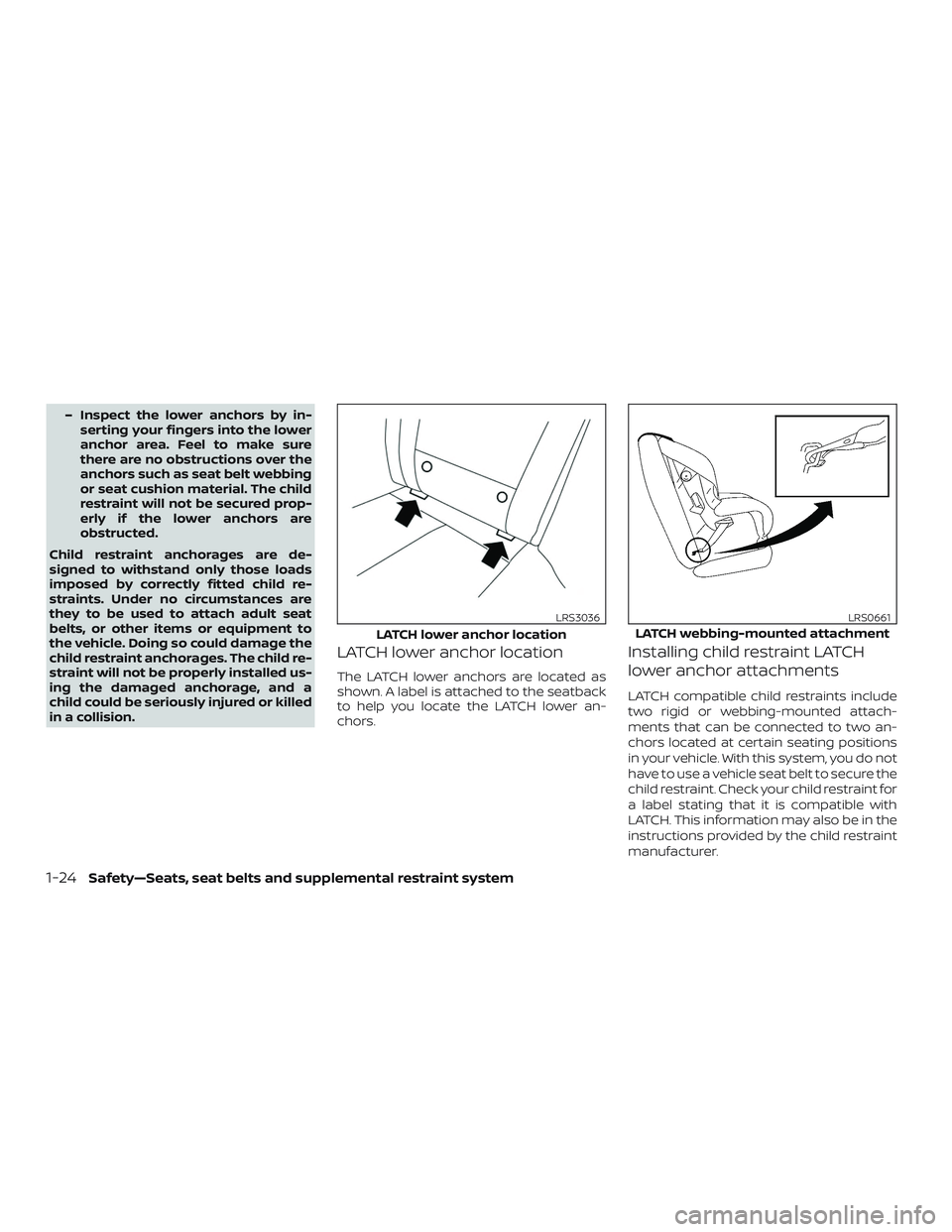 NISSAN LEAF 2018  Owner´s Manual – Inspect the lower anchors by in-serting your fingers into the lower
anchor area. Feel to make sure
there are no obstructions over the
anchors such as seat belt webbing
or seat cushion material. Th