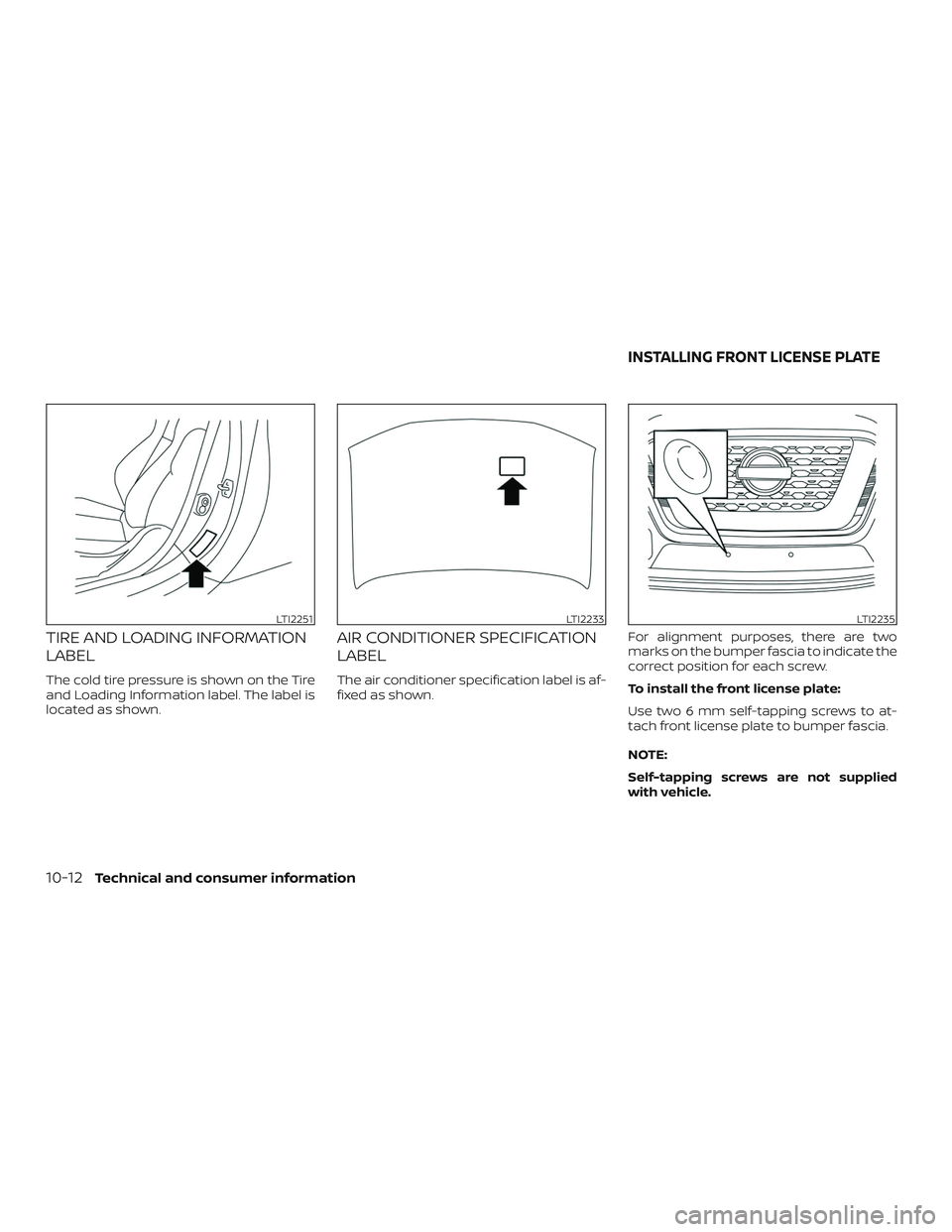 NISSAN LEAF 2018 Owner´s Manual TIRE AND LOADING INFORMATION
LABEL
The cold tire pressure is shown on the Tire
and Loading Information label. The label is
located as shown.
AIR CONDITIONER SPECIFICATION
LABEL
The air conditioner spe NISSAN LEAF 2018 Owner´s Manual TIRE AND LOADING INFORMATION
LABEL
The cold tire pressure is shown on the Tire
and Loading Information label. The label is
located as shown.
AIR CONDITIONER SPECIFICATION
LABEL
The air conditioner spe