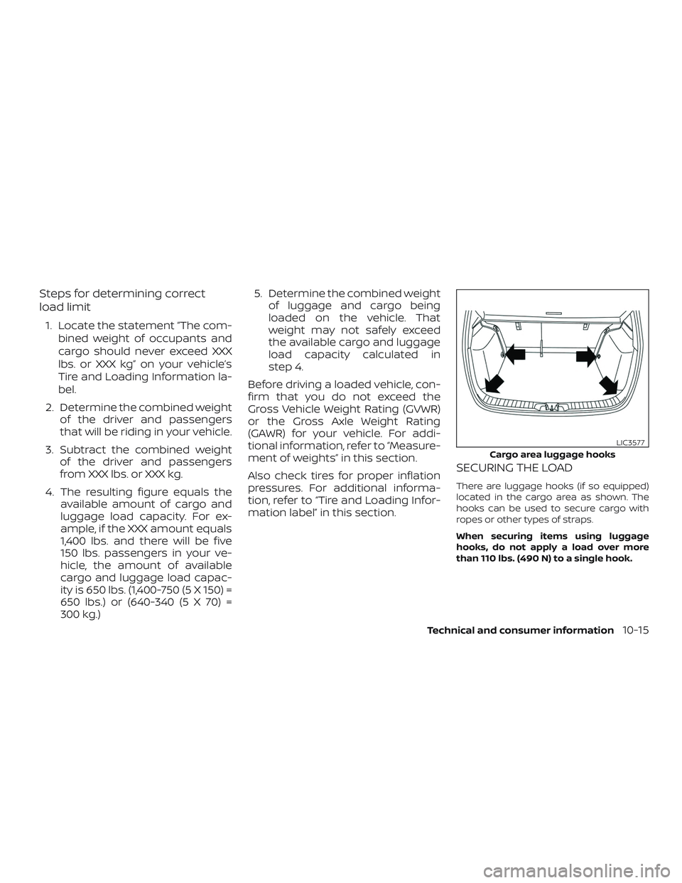 NISSAN LEAF 2018 Owner´s Manual Steps for determining correct
load limit
1. Locate the statement “The com-bined weight of occupants and
cargo should never exceed XXX
lbs. or XXX kg” on your vehicle’s
Tire and Loading Informati NISSAN LEAF 2018 Owner´s Manual Steps for determining correct
load limit
1. Locate the statement “The com-bined weight of occupants and
cargo should never exceed XXX
lbs. or XXX kg” on your vehicle’s
Tire and Loading Informati