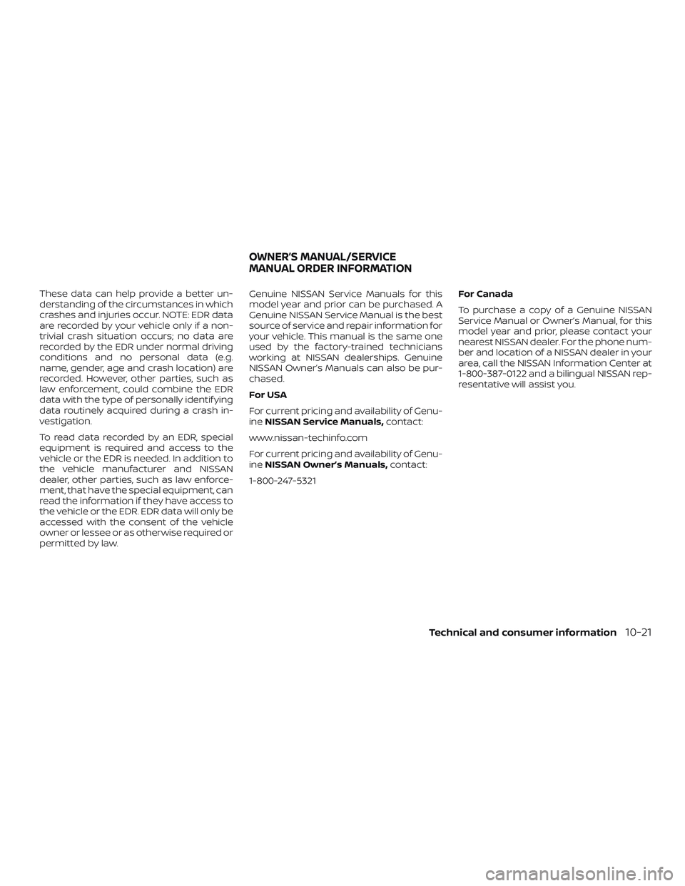 NISSAN LEAF 2018 Owner´s Manual These data can help provide a better un-
derstanding of the circumstances in which
crashes and injuries occur. NOTE: EDR data
are recorded by your vehicle only if a non-
trivial crash situation occurs NISSAN LEAF 2018 Owner´s Manual These data can help provide a better un-
derstanding of the circumstances in which
crashes and injuries occur. NOTE: EDR data
are recorded by your vehicle only if a non-
trivial crash situation occurs