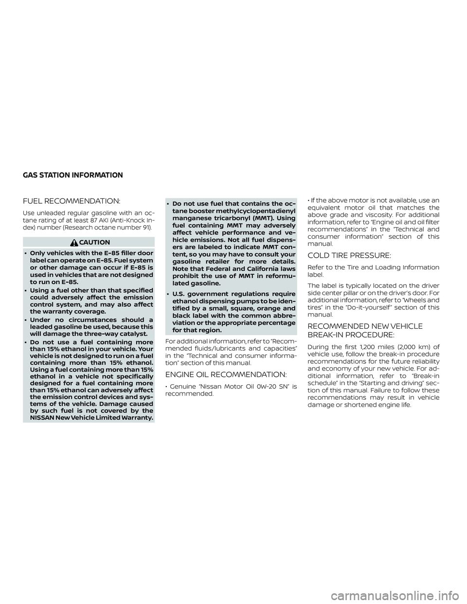 NISSAN LEAF 2018 Owner´s Manual FUEL RECOMMENDATION:
Use unleaded regular gasoline with an oc-
tane rating of at least 87 AKI (Anti-Knock In-
dex) number (Research octane number 91).
CAUTION
∙ Only vehicles with the E-85 filler do NISSAN LEAF 2018 Owner´s Manual FUEL RECOMMENDATION:
Use unleaded regular gasoline with an oc-
tane rating of at least 87 AKI (Anti-Knock In-
dex) number (Research octane number 91).
CAUTION
∙ Only vehicles with the E-85 filler do