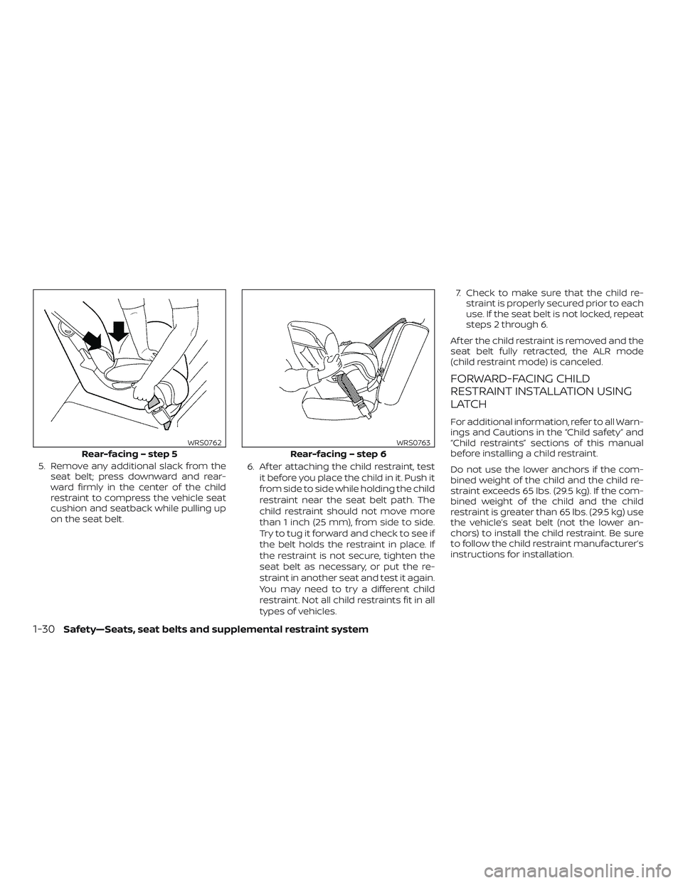 NISSAN LEAF 2018  Owner´s Manual 5. Remove any additional slack from theseat belt; press downward and rear-
ward firmly in the center of the child
restraint to compress the vehicle seat
cushion and seatback while pulling up
on the se