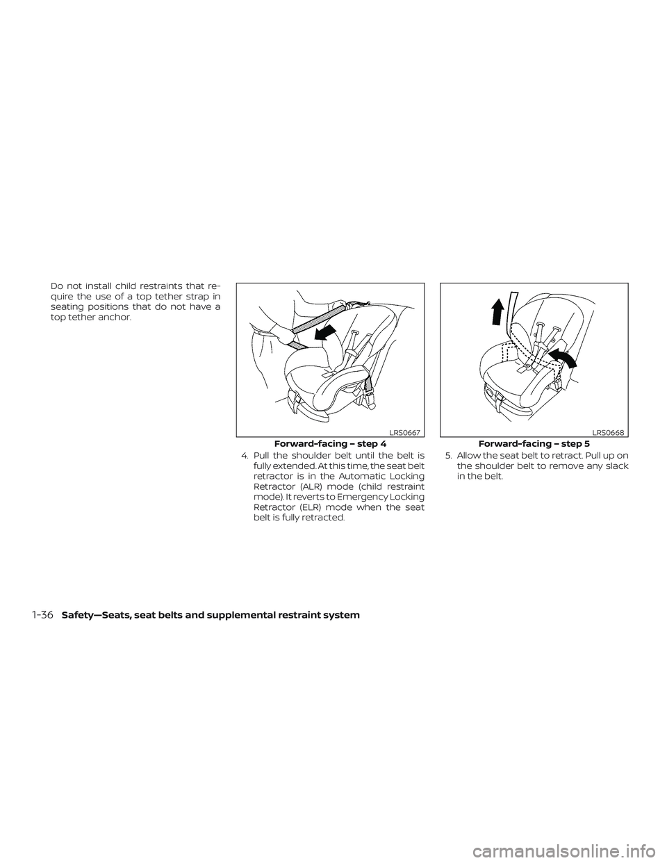 NISSAN LEAF 2018  Owner´s Manual Do not install child restraints that re-
quire the use of a top tether strap in
seating positions that do not have a
top tether anchor.4. Pull the shoulder belt until the belt isfully extended. At thi