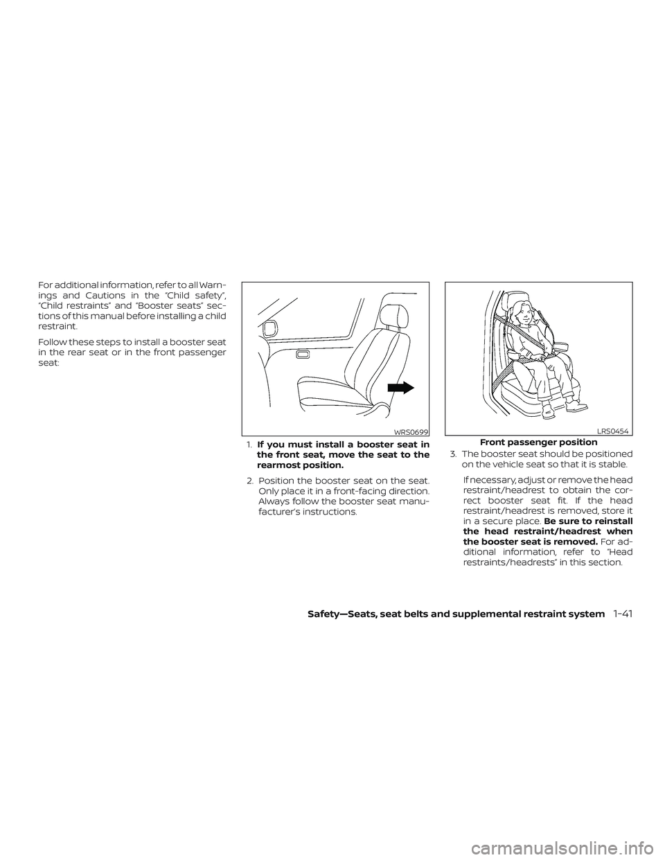 NISSAN LEAF 2018  Owner´s Manual For additional information, refer to all Warn-
ings and Cautions in the “Child safety”,
“Child restraints” and “Booster seats” sec-
tions of this manual before installing a child
restraint