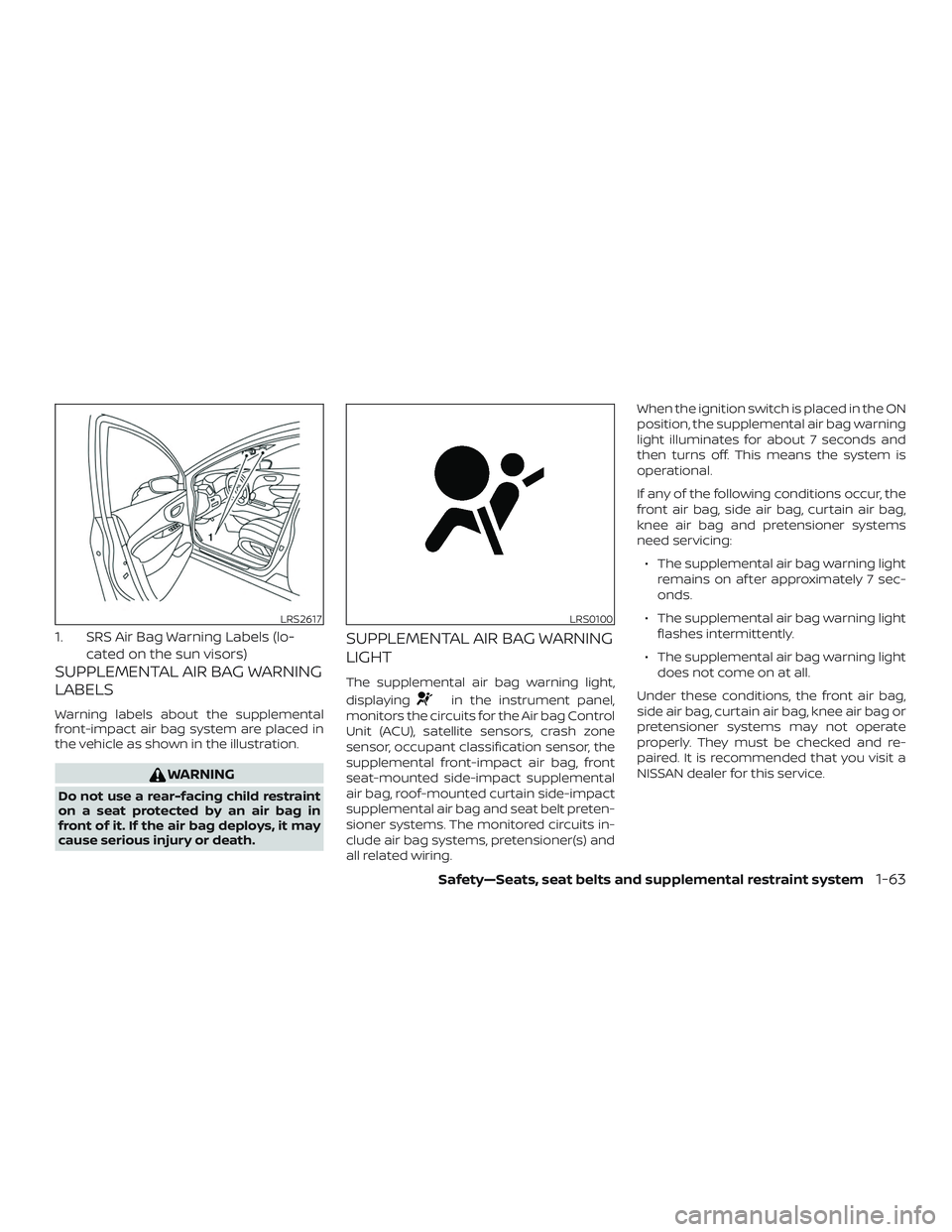 NISSAN LEAF 2018  Owner´s Manual 1. SRS Air Bag Warning Labels (lo-cated on the sun visors)
SUPPLEMENTAL AIR BAG WARNING
LABELS
Warning labels about the supplemental
front-impact air bag system are placed in
the vehicle as shown in t