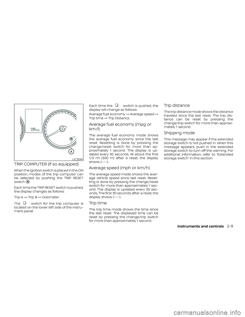 NISSAN LEAF 2018  Owner´s Manual TRIP COMPUTER (if so equipped)
When the ignition switch is placed in the ON
position, modes of the trip computer can
be selected by pushing the TRIP RESET
switch
A.
Each time the TRIP RESET switch is