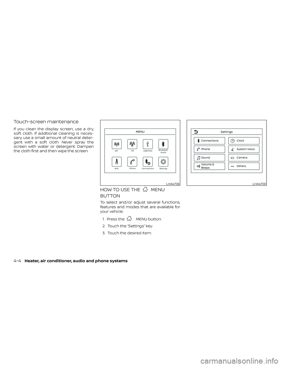 NISSAN MICRA 2019  Owner´s Manual Touch-screen maintenance
If you clean the display screen, use a dry,
sof t cloth. If additional cleaning is neces-
sary, use a small amount of neutral deter-
gent with a sof t cloth. Never spray the
s