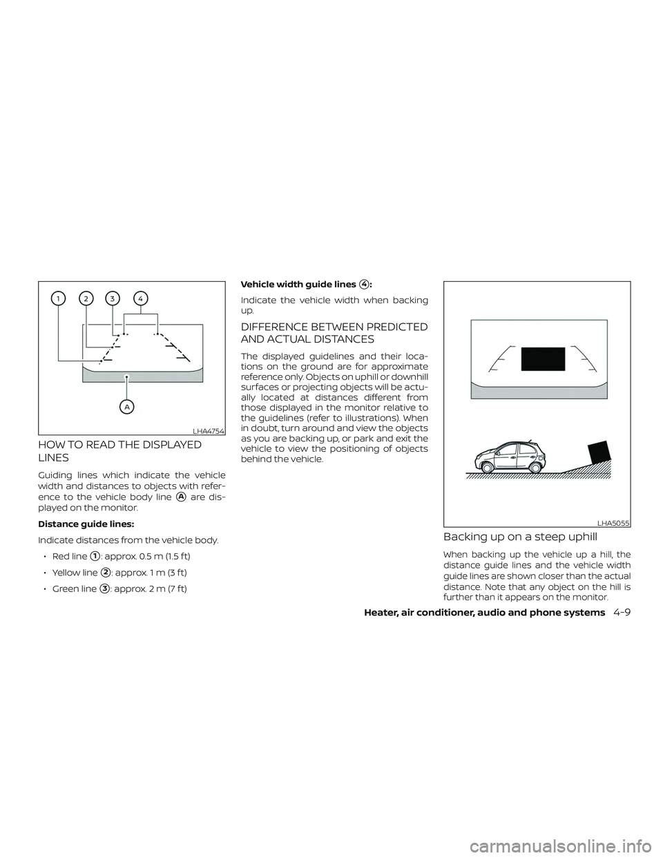 NISSAN MICRA 2019  Owner´s Manual HOW TO READ THE DISPLAYED
LINES
Guiding lines which indicate the vehicle
width and distances to objects with refer-
ence to the vehicle body line
Aare dis-
played on the monitor.
Distance guide lines