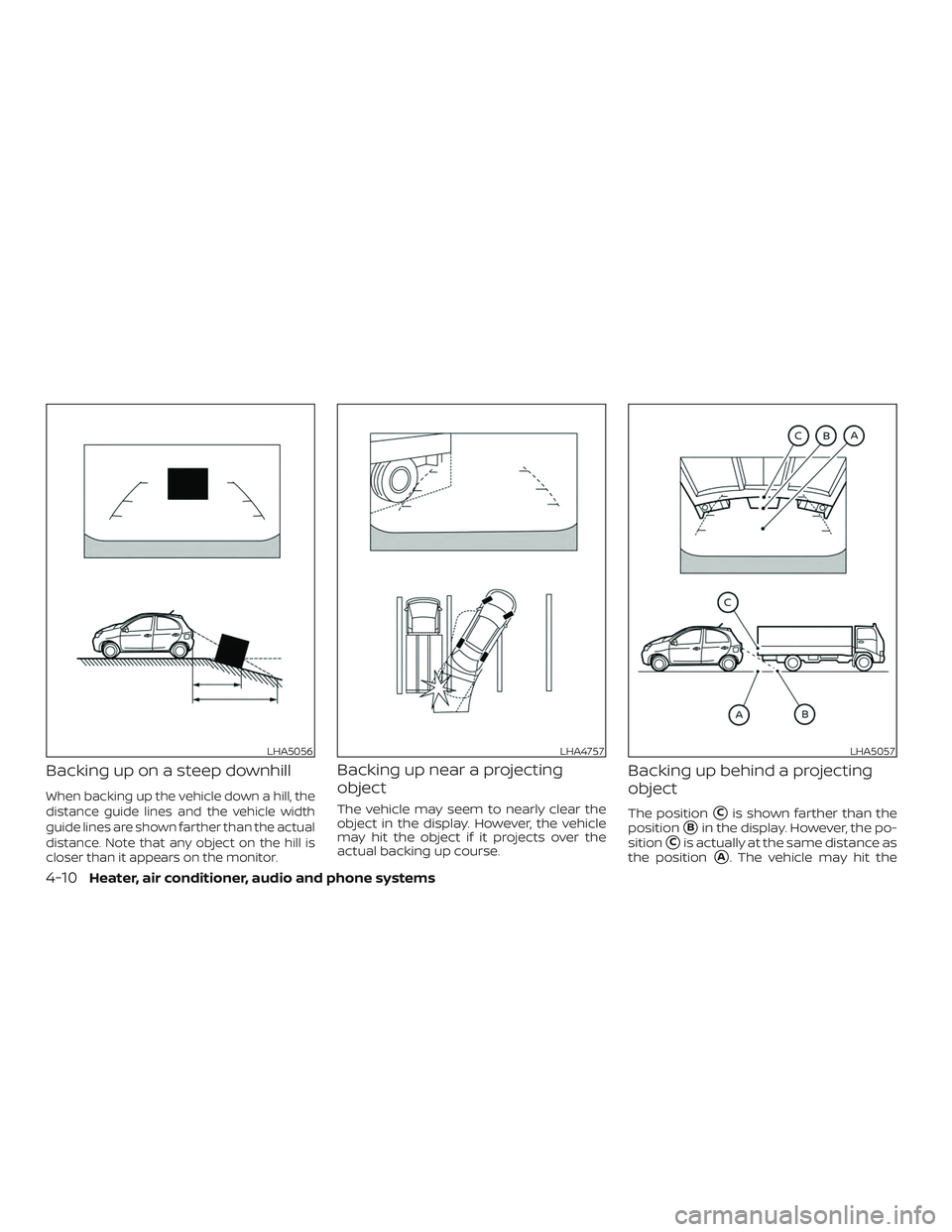 NISSAN MICRA 2019  Owner´s Manual Backing up on a steep downhill
When backing up the vehicle down a hill, the
distance guide lines and the vehicle width
guide lines are shown farther than the actual
distance. Note that any object on t