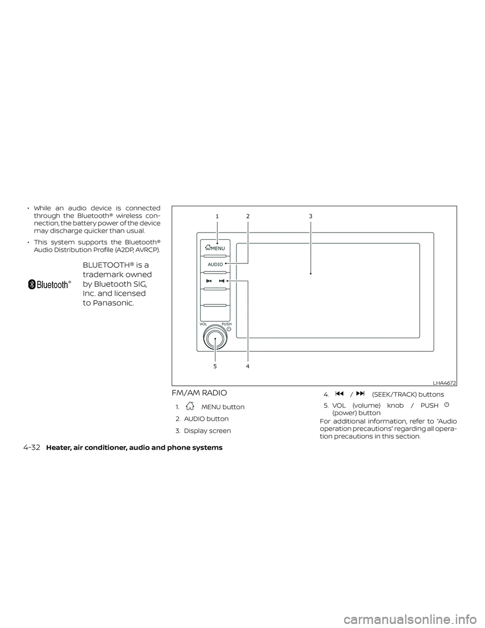 NISSAN MICRA 2019  Owner´s Manual ∙ While an audio device is connectedthrough the Bluetooth® wireless con-
nection, the battery power of the device
may discharge quicker than usual.
∙ This system supports the Bluetooth® Audio Di