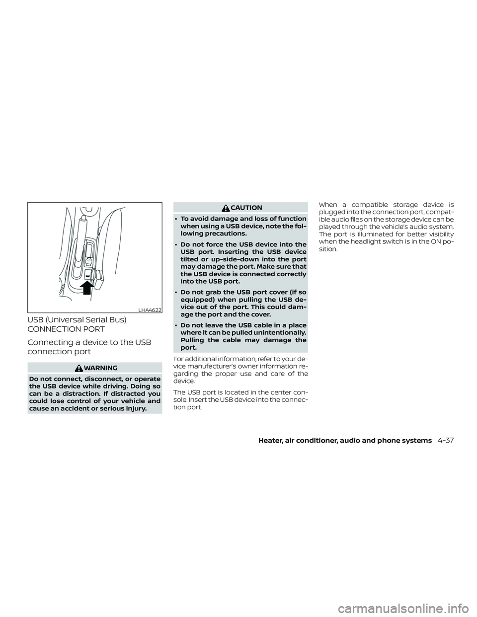 NISSAN MICRA 2019  Owner´s Manual USB (Universal Serial Bus)
CONNECTION PORT
Connecting a device to the USB
connection port
WARNING
Do not connect, disconnect, or operate
the USB device while driving. Doing so
can be a distraction. If