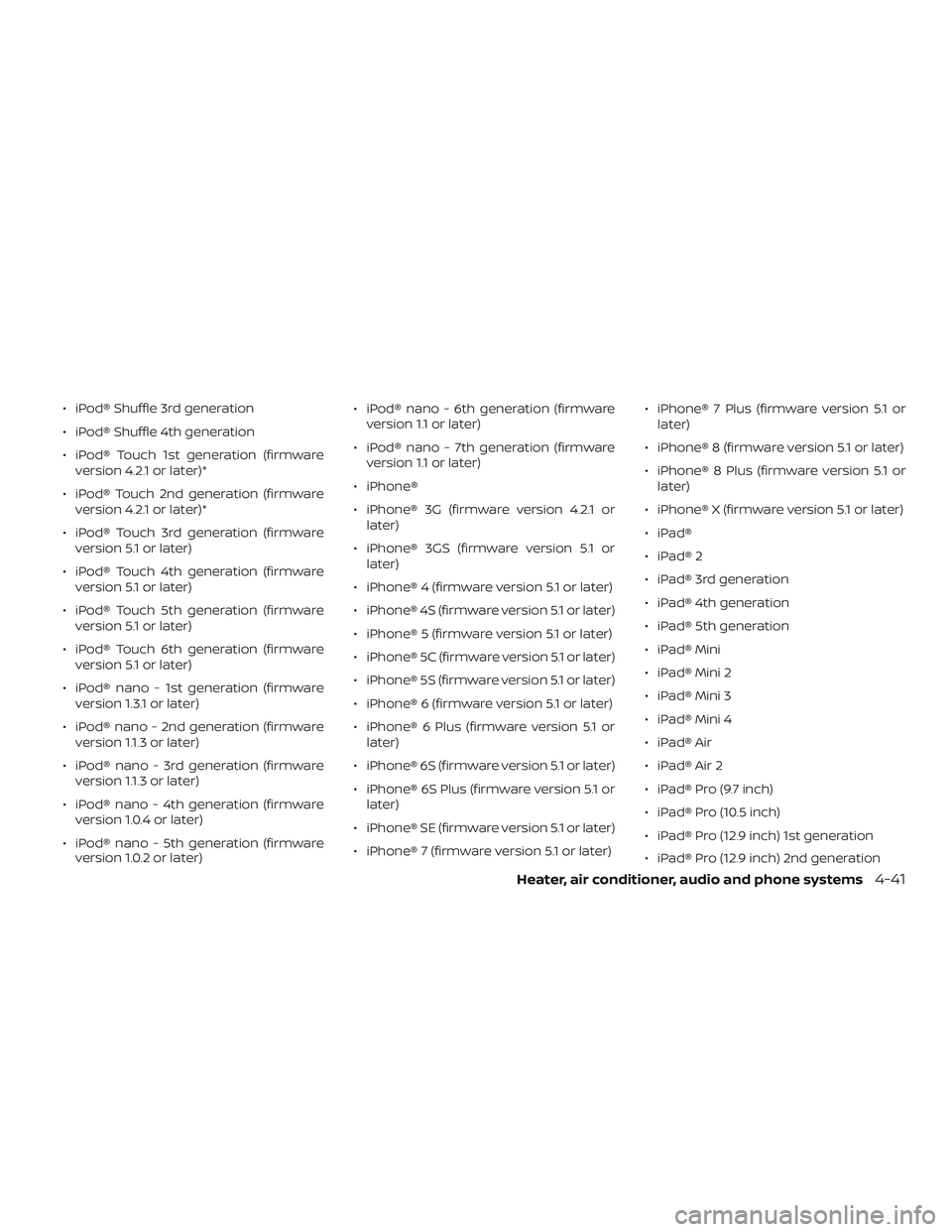 NISSAN MICRA 2019  Owner´s Manual ∙ iPod® Shuffle 3rd generation
∙ iPod® Shuffle 4th generation
∙ iPod® Touch 1st generation (firmwareversion 4.2.1 or later)*
∙ iPod® Touch 2nd generation (firmware version 4.2.1 or later)*