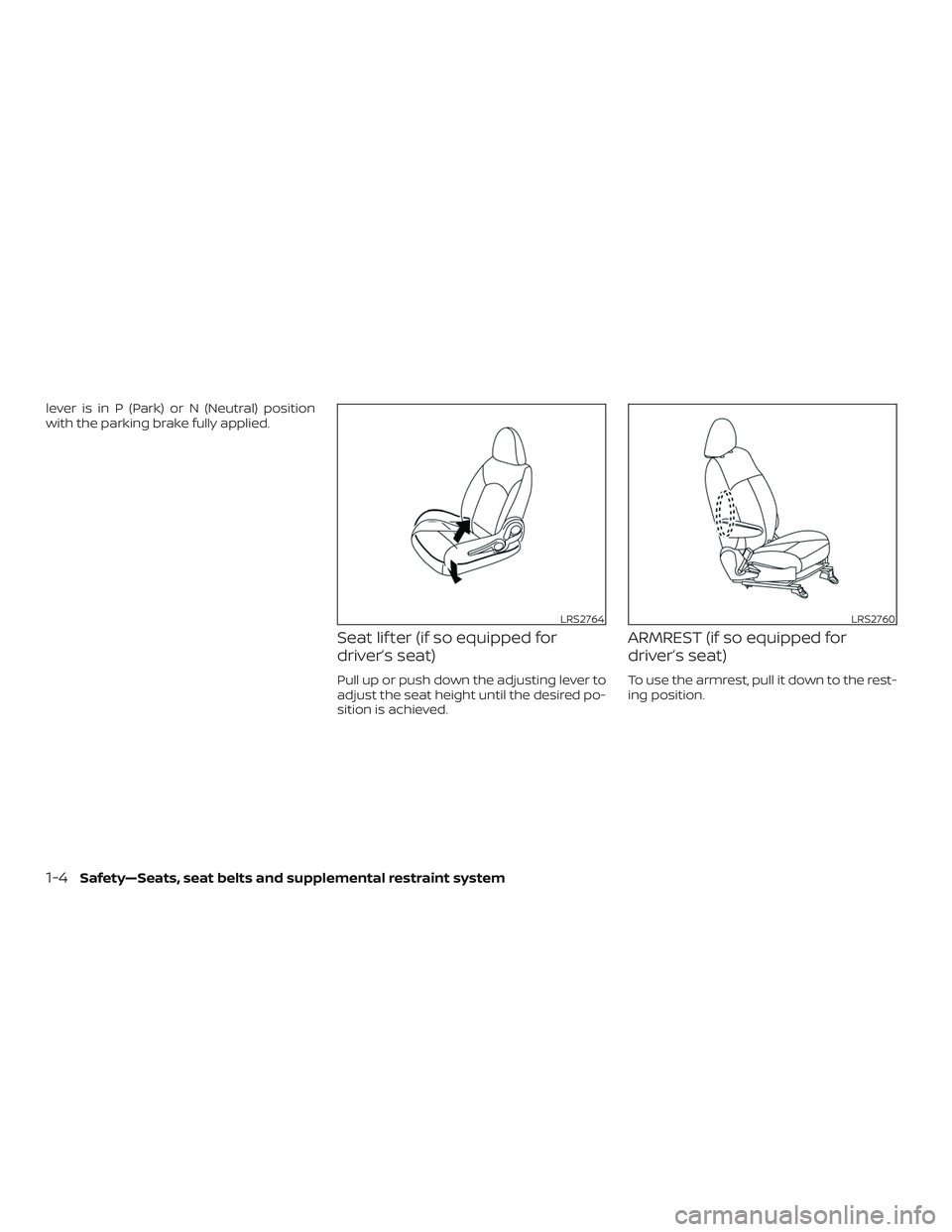 NISSAN MICRA 2019  Owner´s Manual lever is in P (Park) or N (Neutral) position
with the parking brake fully applied.
Seat lif ter (if so equipped for
driver’s seat)
Pull up or push down the adjusting lever to
adjust the seat height 