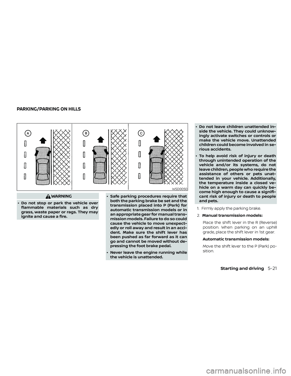NISSAN MICRA 2019  Owner´s Manual WARNING
∙ Do not stop or park the vehicle overflammable materials such as dry
grass, waste paper or rags. They may
ignite and cause a fire. ∙ Safe parking procedures require that
both the parking 