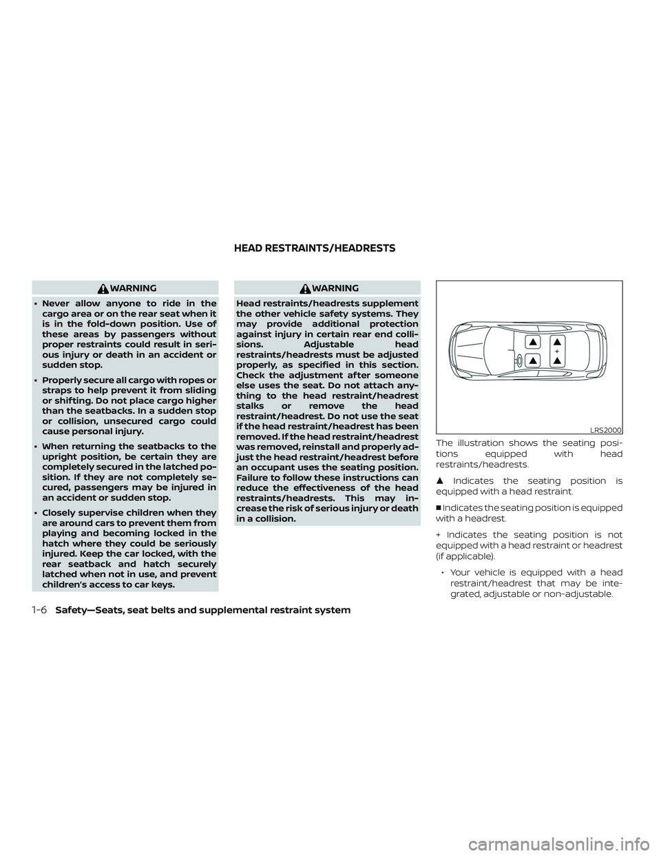 NISSAN MICRA 2019  Owner´s Manual WARNING
∙ Never allow anyone to ride in thecargo area or on the rear seat when it
is in the fold-down position. Use of
these areas by passengers without
proper restraints could result in seri-
ous i