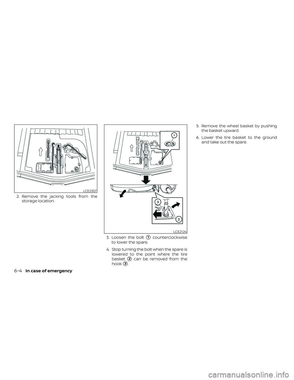 NISSAN MICRA 2019  Owner´s Manual 2. Remove the jacking tools from thestorage location.
3. Loosen the bolt
1counterclockwise
to lower the spare.
4. Stop turning the bolt when the spare is lowered to the point where the tire
basket
2