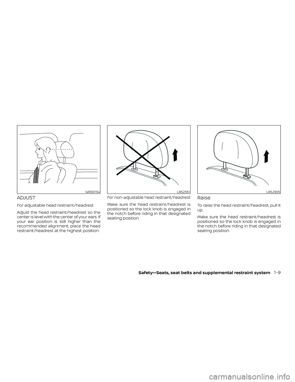 NISSAN MICRA 2019  Owner´s Manual ADJUST
For adjustable head restraint/headrest
Adjust the head restraint/headrest so the
center is level with the center of your ears. If
your ear position is still higher than the
recommended alignmen