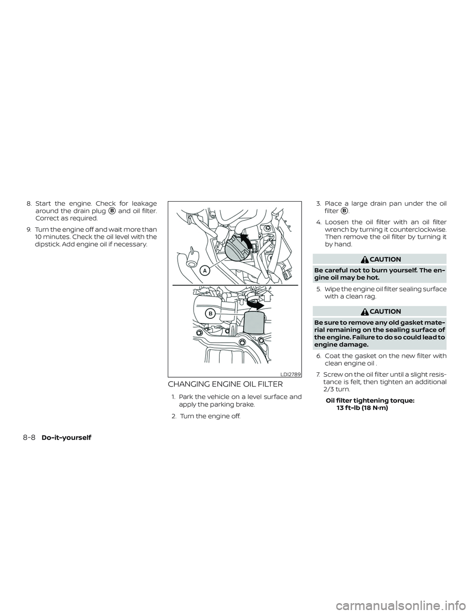 NISSAN MICRA 2019  Owner´s Manual 8. Start the engine. Check for leakagearound the drain plug
Band oil filter.
Correct as required.
9. Turn the engine off and wait more than 10 minutes. Check the oil level with the
dipstick. Add engi