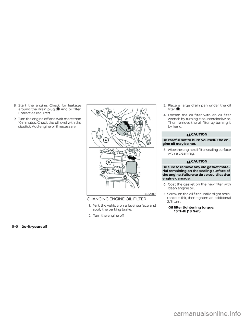 NISSAN MICRA 2019  Owner´s Manual 8. Start the engine. Check for leakagearound the drain plug
Band oil filter.
Correct as required.
9. Turn the engine off and wait more than 10 minutes. Check the oil level with the
dipstick. Add engi