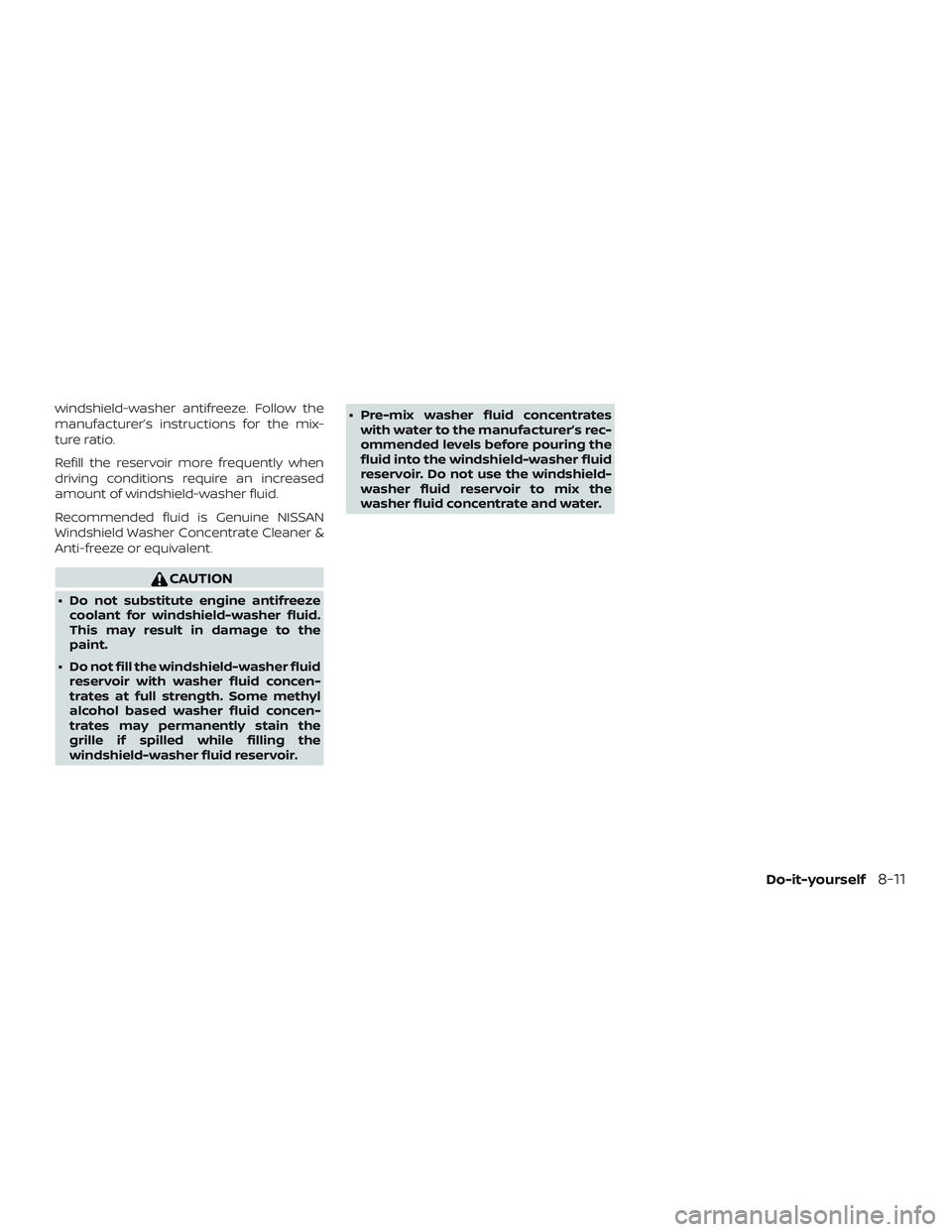 NISSAN MICRA 2019  Owner´s Manual windshield-washer antifreeze. Follow the
manufacturer’s instructions for the mix-
ture ratio.
Refill the reservoir more frequently when
driving conditions require an increased
amount of windshield-w