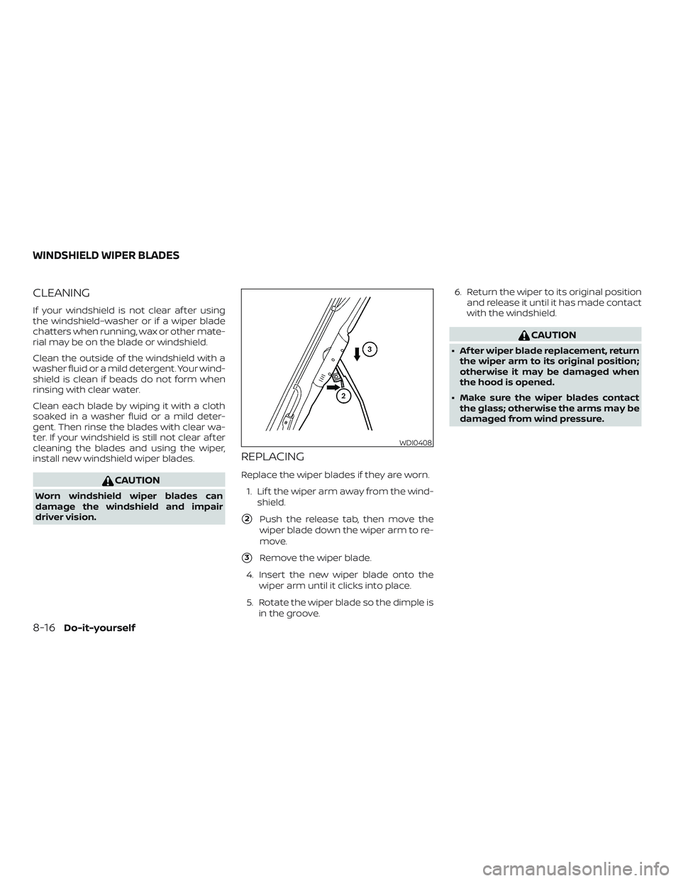 NISSAN MICRA 2019  Owner´s Manual CLEANING
If your windshield is not clear af ter using
the windshield–washer or if a wiper blade
chatters when running, wax or other mate-
rial may be on the blade or windshield.
Clean the outside of