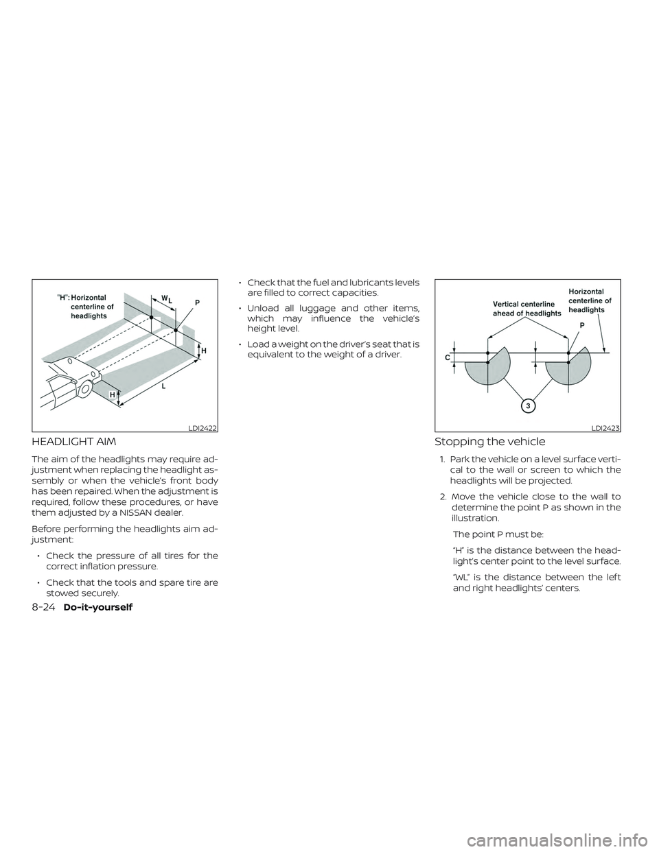 NISSAN MICRA 2019  Owner´s Manual HEADLIGHT AIM
The aim of the headlights may require ad-
justment when replacing the headlight as-
sembly or when the vehicle’s front body
has been repaired. When the adjustment is
required, follow t