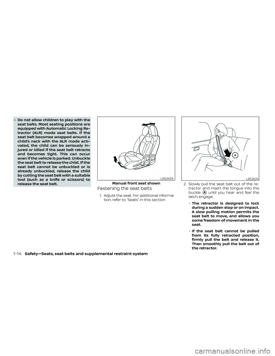 NISSAN MICRA 2019  Owner´s Manual ∙ Do not allow children to play with theseat belts. Most seating positions are
equipped with Automatic Locking Re-
tractor (ALR) mode seat belts. If the
seat belt becomes wrapped around a
child’s 