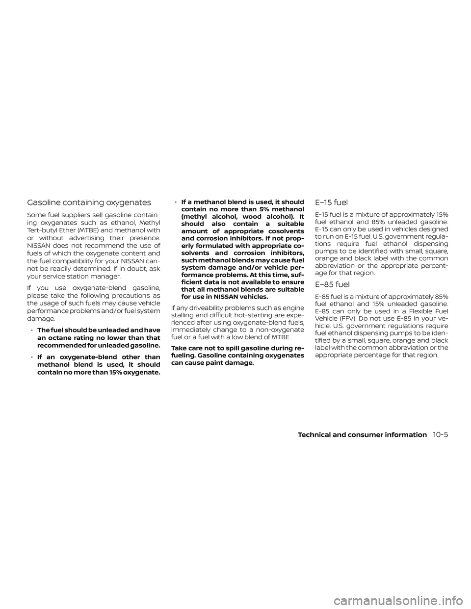 NISSAN MICRA 2019 Owner´s Manual Gasoline containing oxygenates
Some fuel suppliers sell gasoline contain-
ing oxygenates such as ethanol, Methyl
Tert-butyl Ether (MTBE) and methanol with
or without advertising their presence.
NISSAN NISSAN MICRA 2019 Owner´s Manual Gasoline containing oxygenates
Some fuel suppliers sell gasoline contain-
ing oxygenates such as ethanol, Methyl
Tert-butyl Ether (MTBE) and methanol with
or without advertising their presence.
NISSAN