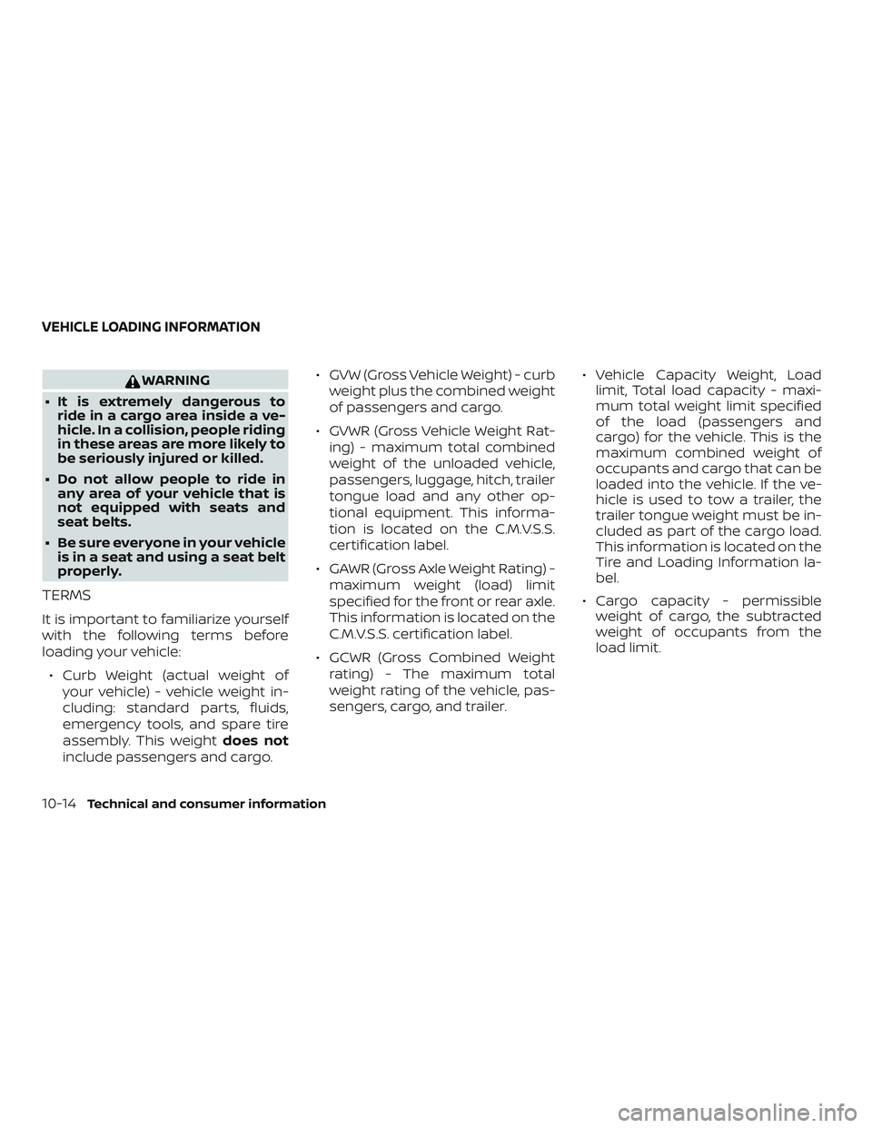 NISSAN MICRA 2019 Owner´s Manual WARNING
∙ It is extremely dangerous to ride in a cargo area inside a ve-
hicle. In a collision, people riding
in these areas are more likely to
be seriously injured or killed.
∙ Do not allow peopl NISSAN MICRA 2019 Owner´s Manual WARNING
∙ It is extremely dangerous to ride in a cargo area inside a ve-
hicle. In a collision, people riding
in these areas are more likely to
be seriously injured or killed.
∙ Do not allow peopl