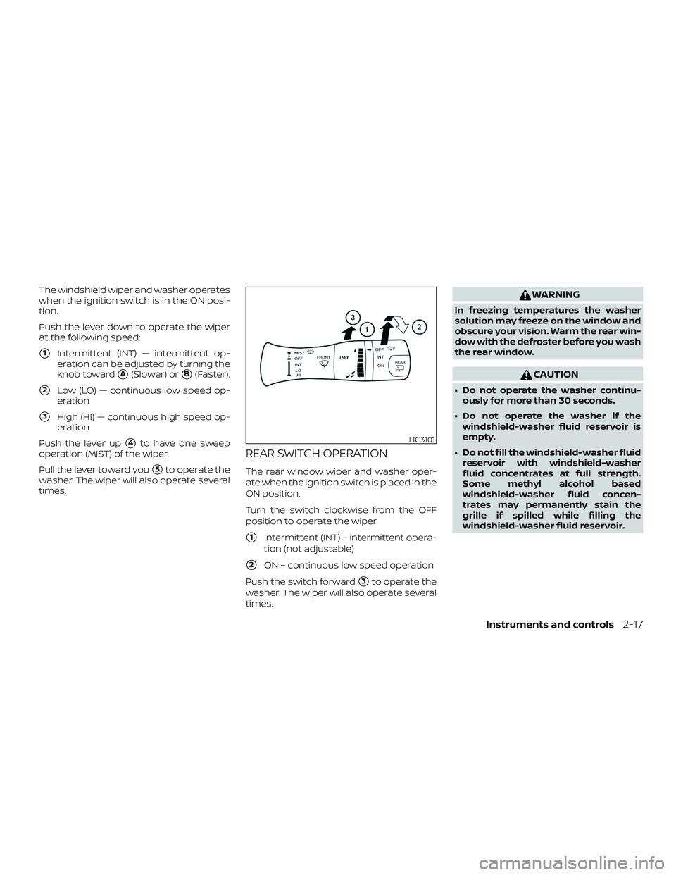 NISSAN MICRA 2019  Owner´s Manual The windshield wiper and washer operates
when the ignition switch is in the ON posi-
tion.
Push the lever down to operate the wiper
at the following speed:
1Intermittent (INT) — intermittent op-
er