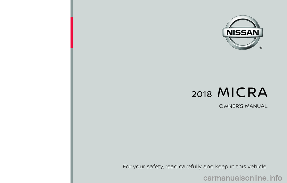 NISSAN MICRA 2018  Owner´s Manual 2018  MICRA
OWNER’S MANUAL
For your safety, read carefully and keep in this vehicle. 