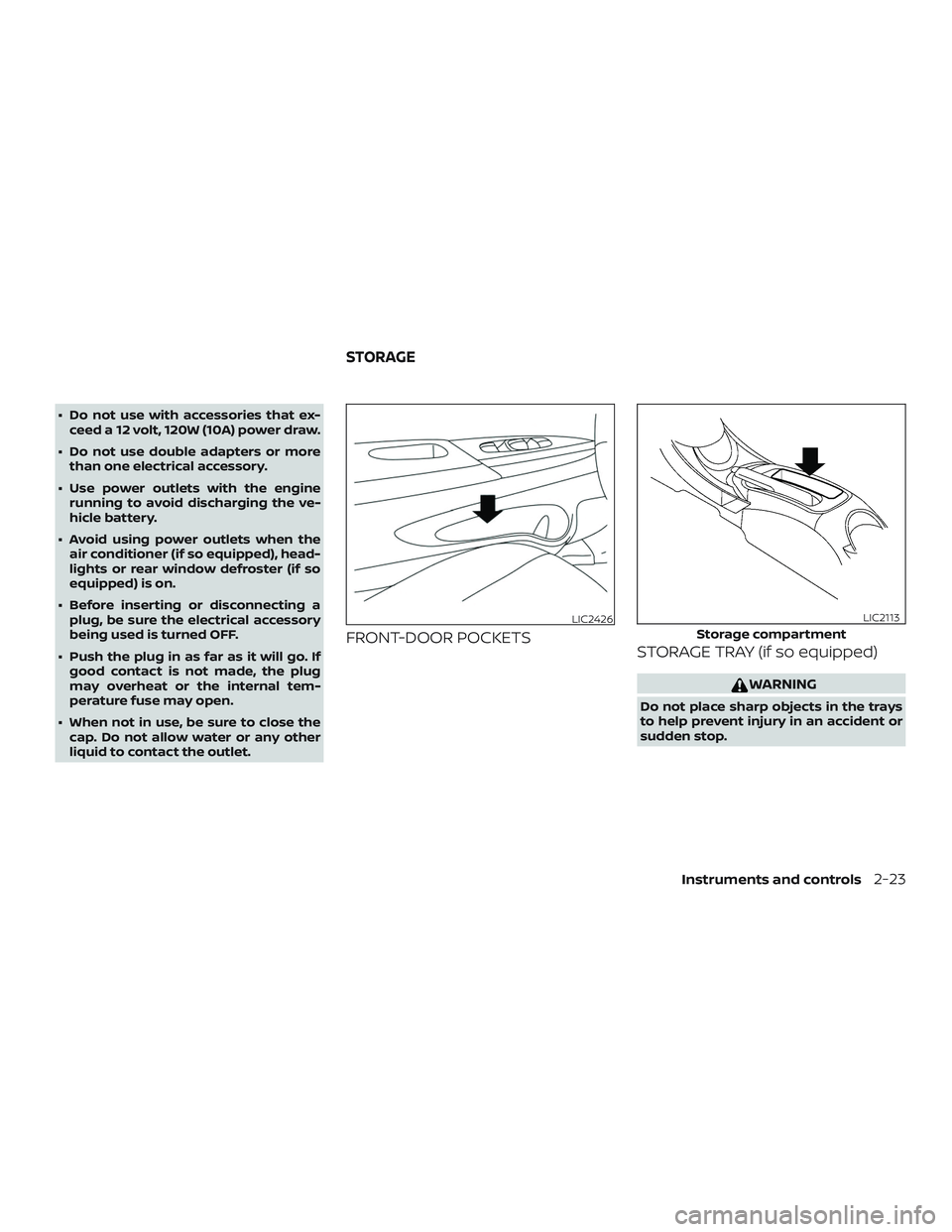 NISSAN MICRA 2018  Owner´s Manual ∙ Do not use with accessories that ex-ceed a 12 volt, 120W (10A) power draw.
∙ Do not use double adapters or more than one electrical accessory.
∙ Use power outlets with the engine running to av