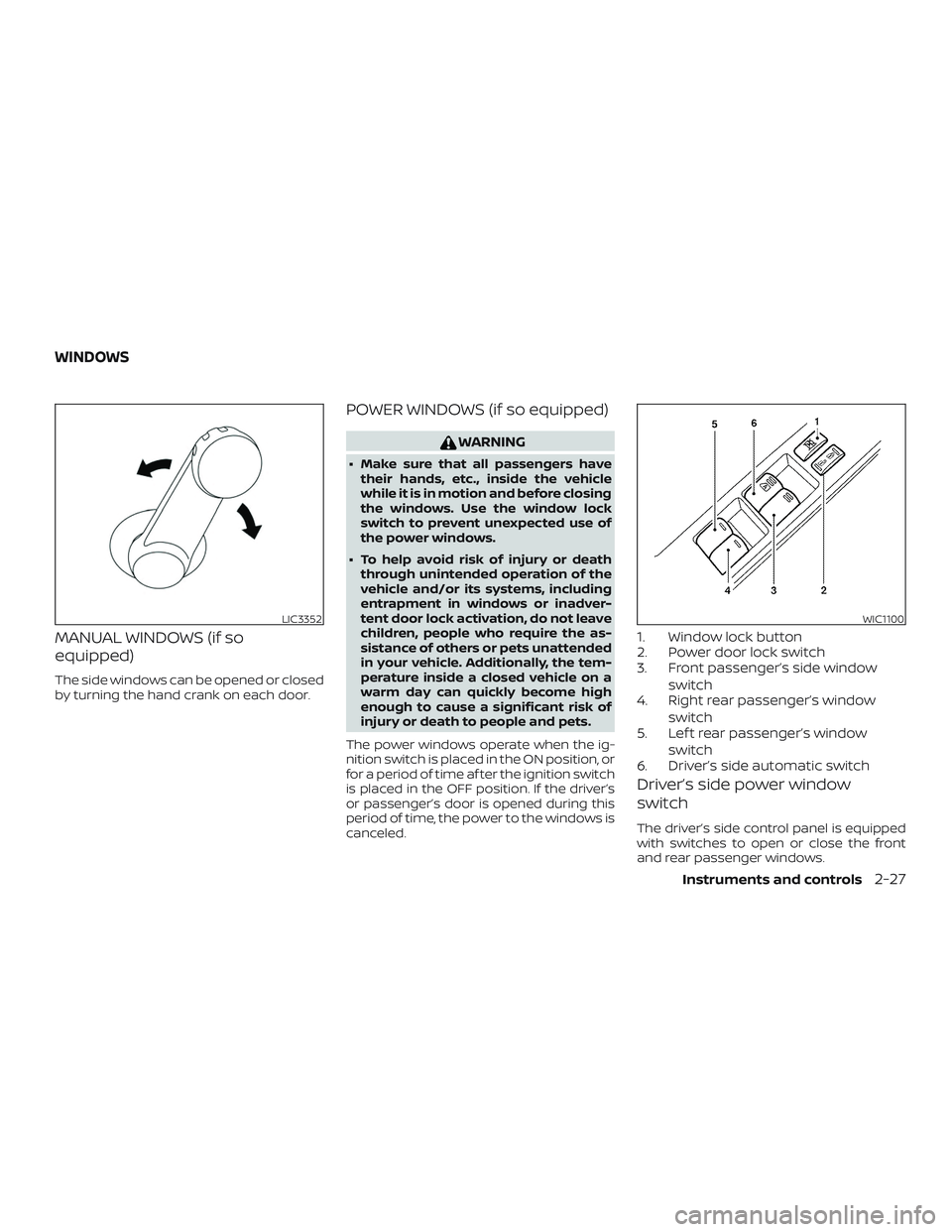 NISSAN MICRA 2018  Owner´s Manual MANUAL WINDOWS (if so
equipped)
The side windows can be opened or closed
by turning the hand crank on each door.
POWER WINDOWS (if so equipped)
WARNING
∙ Make sure that all passengers havetheir hand