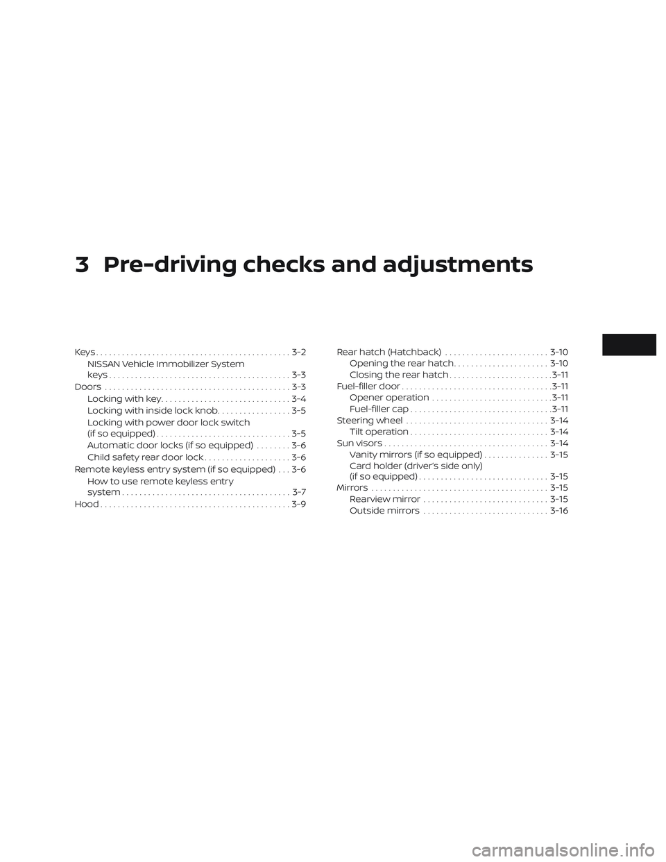 NISSAN MICRA 2018  Owner´s Manual 3 Pre-driving checks and adjustments
Keys.............................................3-2NISSAN Vehicle Immobilizer System
keys..........................................3-3
Doors .....................