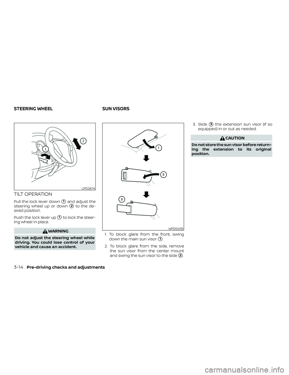 NISSAN MICRA 2018  Owner´s Manual TILT OPERATION
Pull the lock lever down1and adjust the
steering wheel up or down
2to the de-
sired position.
Push the lock lever up
1to lock the steer-
ing wheel in place.
WARNING
Do not adjust the