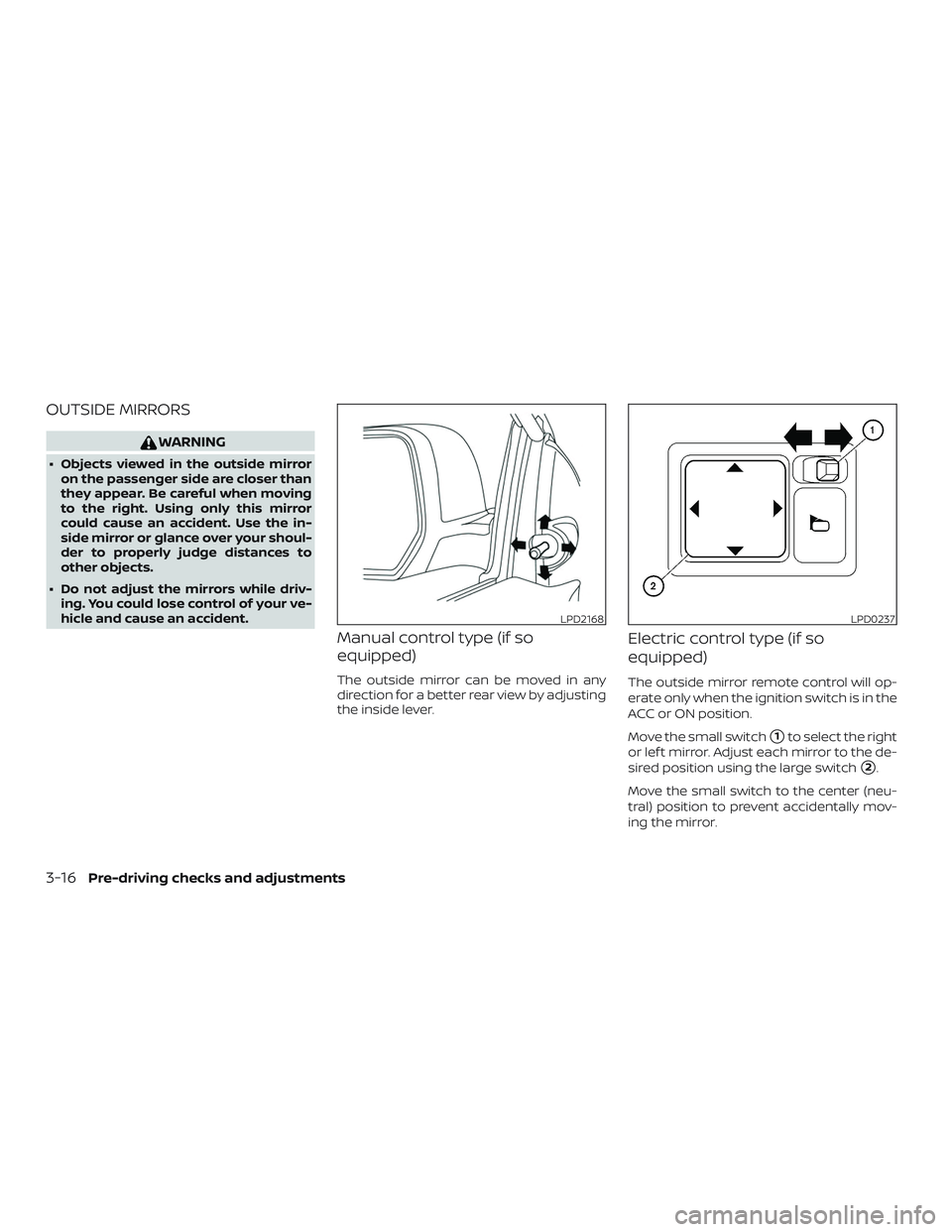 NISSAN MICRA 2018  Owner´s Manual OUTSIDE MIRRORS
WARNING
∙ Objects viewed in the outside mirroron the passenger side are closer than
they appear. Be careful when moving
to the right. Using only this mirror
could cause an accident. 