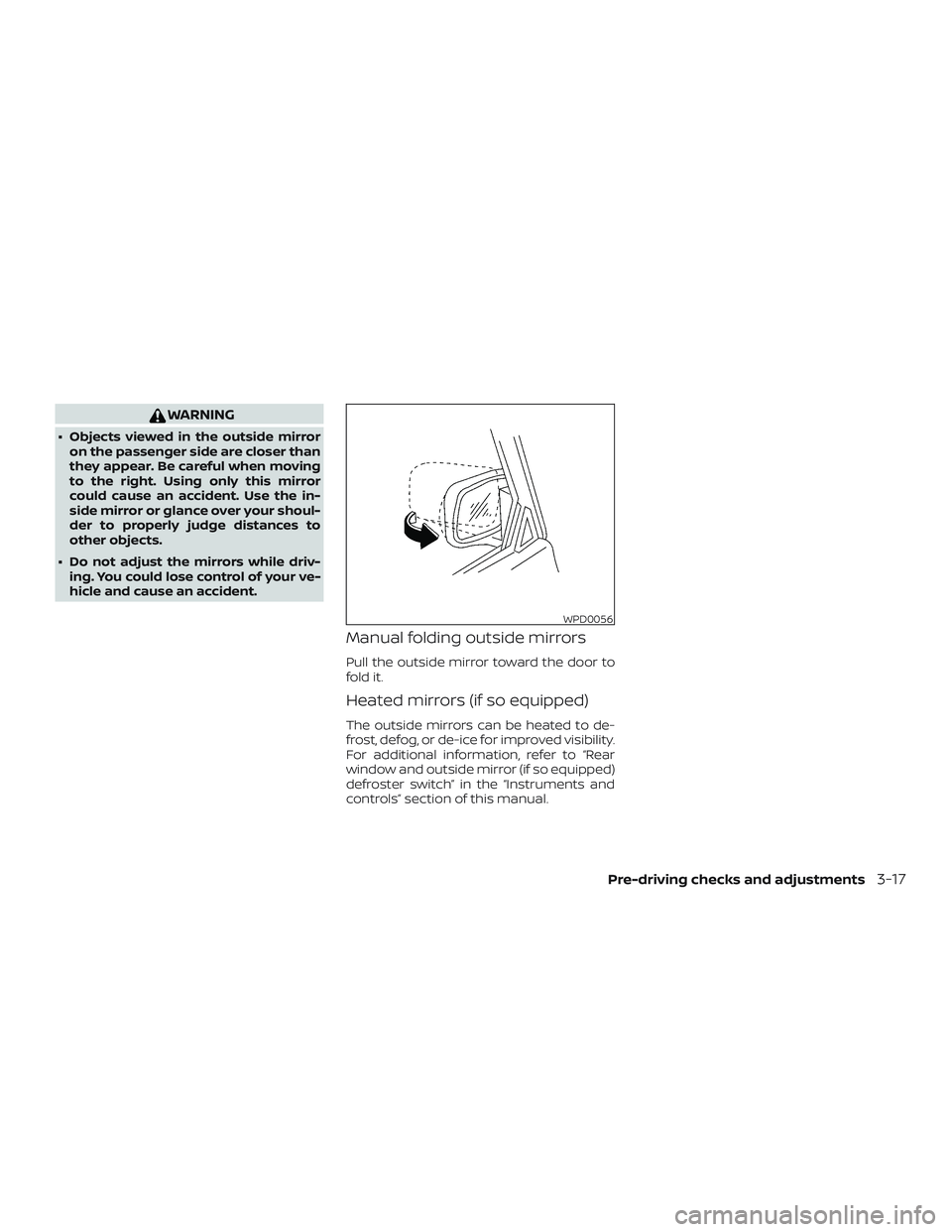 NISSAN MICRA 2018  Owner´s Manual WARNING
∙ Objects viewed in the outside mirroron the passenger side are closer than
they appear. Be careful when moving
to the right. Using only this mirror
could cause an accident. Use the in-
side