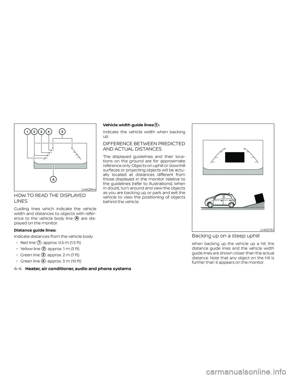 NISSAN MICRA 2018  Owner´s Manual HOW TO READ THE DISPLAYED
LINES
Guiding lines which indicate the vehicle
width and distances to objects with refer-
ence to the vehicle body line
Aare dis-
played on the monitor.
Distance guide lines