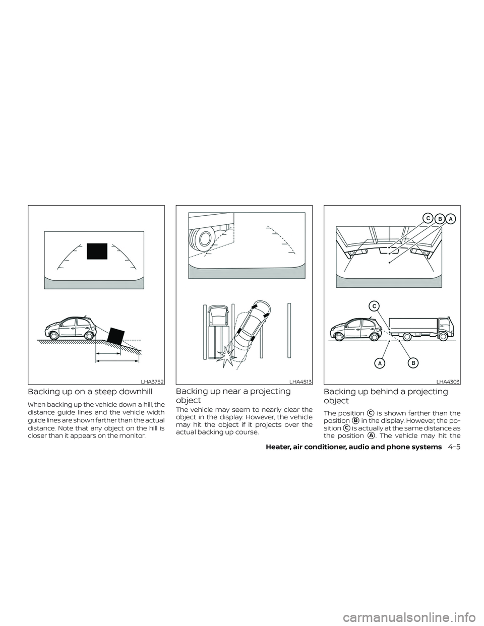 NISSAN MICRA 2018  Owner´s Manual Backing up on a steep downhill
When backing up the vehicle down a hill, the
distance guide lines and the vehicle width
guide lines are shown farther than the actual
distance. Note that any object on t