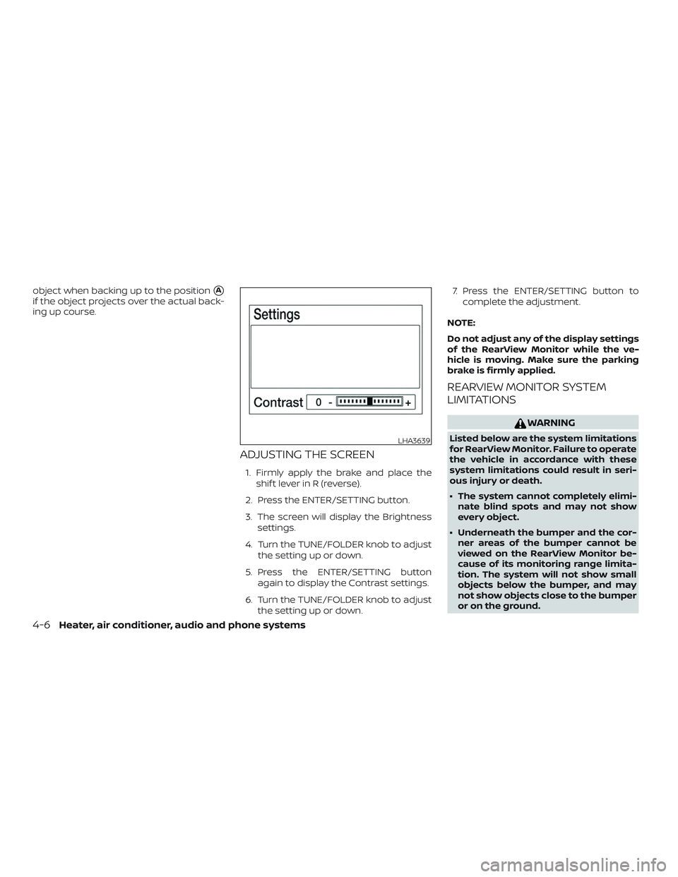NISSAN MICRA 2018  Owner´s Manual object when backing up to the positionA
if the object projects over the actual back-
ing up course.
ADJUSTING THE SCREEN
1. Firmly apply the brake and place theshif t lever in R (reverse).
2. Press t