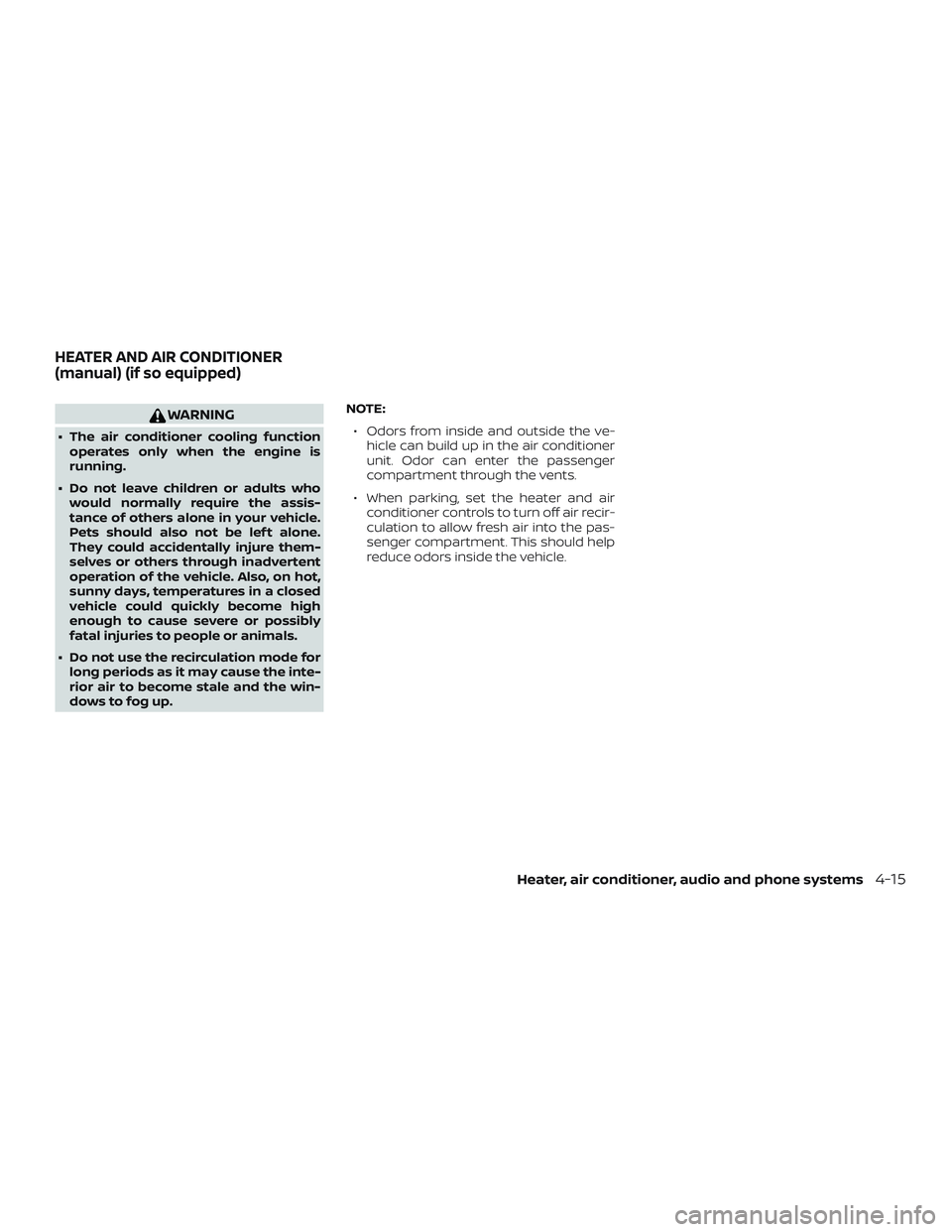 NISSAN MICRA 2018 Owner´s Manual WARNING
∙ The air conditioner cooling functionoperates only when the engine is
running.
∙ Do not leave children or adults who would normally require the assis-
tance of others alone in your vehicl NISSAN MICRA 2018 Owner´s Manual WARNING
∙ The air conditioner cooling functionoperates only when the engine is
running.
∙ Do not leave children or adults who would normally require the assis-
tance of others alone in your vehicl