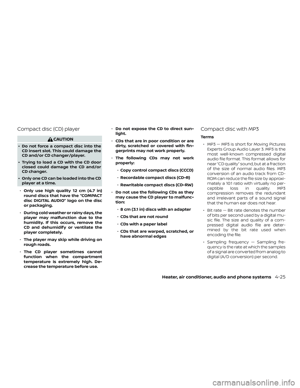 NISSAN MICRA 2018  Owner´s Manual Compact disc (CD) player
CAUTION
∙ Do not force a compact disc into theCD insert slot. This could damage the
CD and/or CD changer/player.
∙ Trying to load a CD with the CD door closed could damage