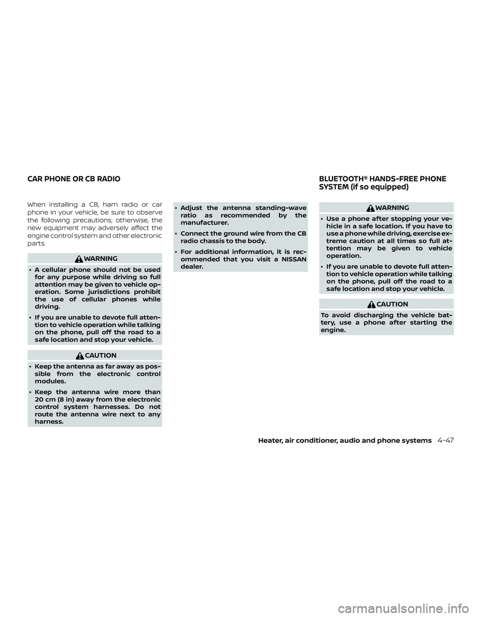 NISSAN MICRA 2018 Owner´s Manual When installing a CB, ham radio or car
phone in your vehicle, be sure to observe
the following precautions; otherwise, the
new equipment may adversely affect the
engine control system and other electr NISSAN MICRA 2018 Owner´s Manual When installing a CB, ham radio or car
phone in your vehicle, be sure to observe
the following precautions; otherwise, the
new equipment may adversely affect the
engine control system and other electr