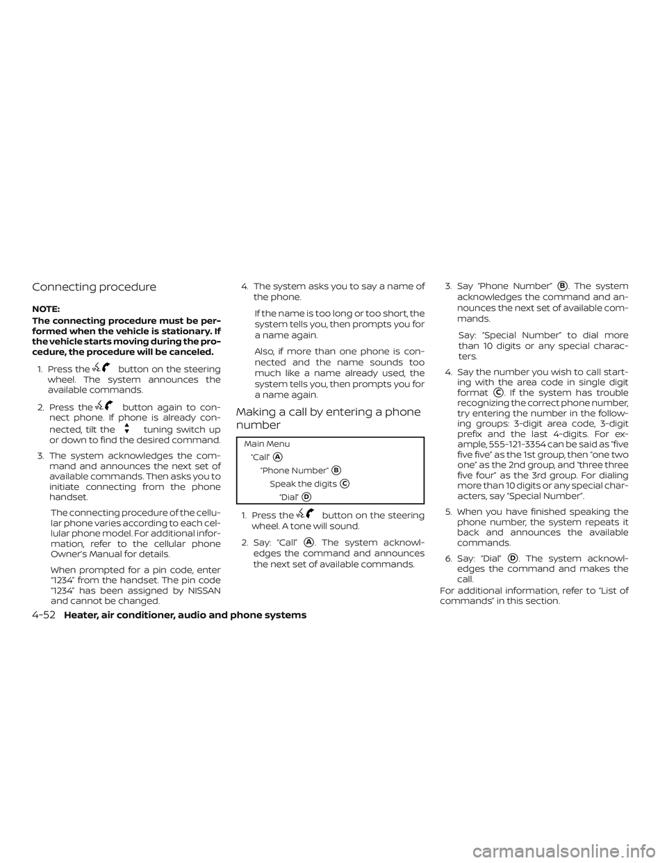 NISSAN MICRA 2018  Owner´s Manual Connecting procedure
NOTE:
The connecting procedure must be per-
formed when the vehicle is stationary. If
the vehicle starts moving during the pro-
cedure, the procedure will be canceled.1. Press the